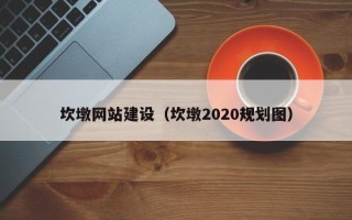 聊城坎墩网站建设（坎墩2020规划图）
