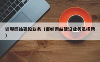 聊城邯郸网站建设业务（邯郸网站建设业务员招聘）