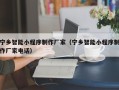聊城宁乡智能小程序制作厂家（宁乡智能小程序制作厂家电话）