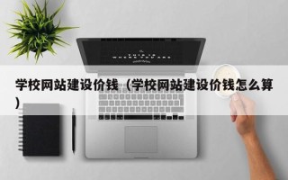 聊城学校网站建设价钱（学校网站建设价钱怎么算）